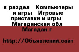  в раздел : Компьютеры и игры » Игровые приставки и игры . Магаданская обл.,Магадан г.